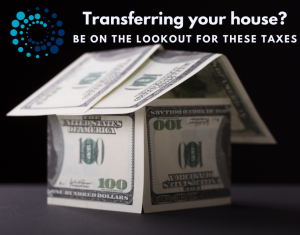 Transferring your home? be on the lookout for these taxes