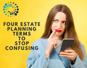 Four Estate Planning Terms to Stop Confusing